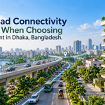 Why Road Connectivity Matters When Choosing an Apartment in Dhaka, Bangladesh